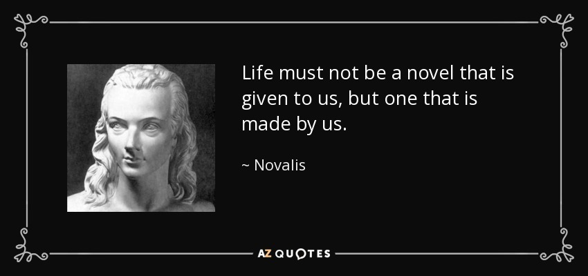 quote-life-must-not-be-a-novel-that-is-given-to-us-but-one-that-is-made-by-us-novalis-39-46-20.jpg