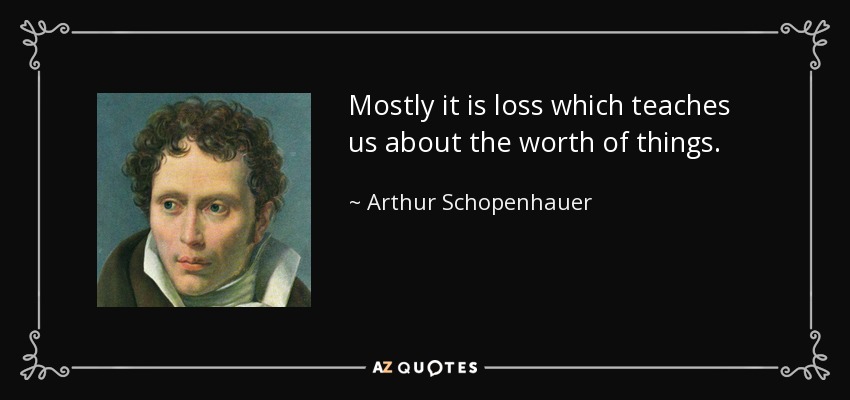 quote-mostly-it-is-loss-which-teaches-us-about-the-worth-of-things-arthur-schopenhauer-40-74-29.jpg