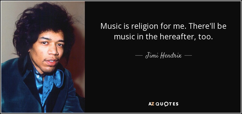 quote-music-is-religion-for-me-there-ll-be-music-in-the-hereafter-too-jimi-hendrix-85-54-74.jpg