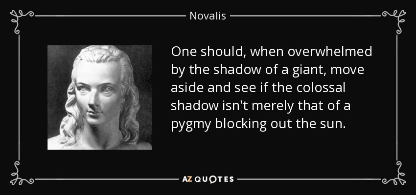 quote-one-should-when-overwhelmed-by-the-shadow-of-a-giant-move-aside-and-see-if-the-colossal-novalis-38-82-42.jpg