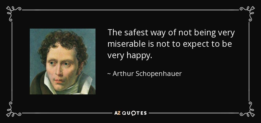 quote-the-safest-way-of-not-being-very-miserable-is-not-to-expect-to-be-very-happy-arthur-schopenhauer-49-16-84.jpg