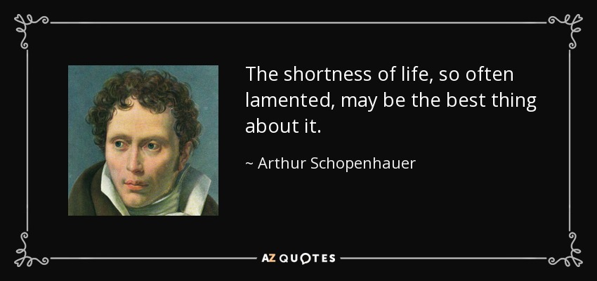 quote-the-shortness-of-life-so-often-lamented-may-be-the-best-thing-about-it-arthur-schopenhauer-43-95-82.jpg