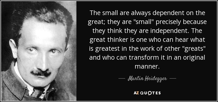 quote-the-small-are-always-dependent-on-the-great-they-are-small-precisely-because-they-think-martin-heidegger-42-61-74.jpg