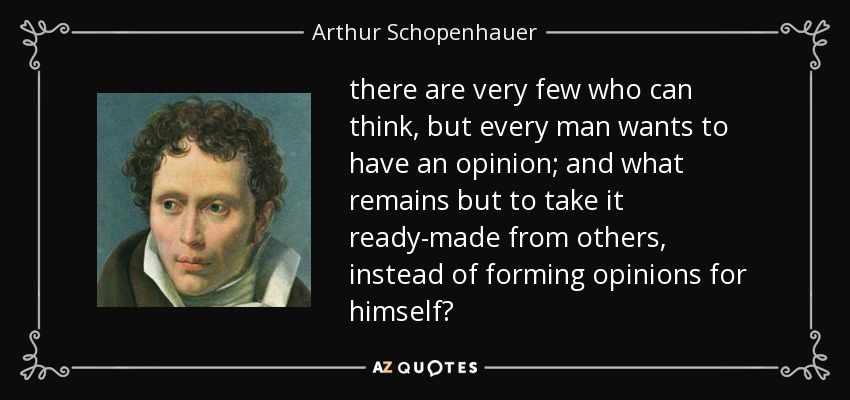 quote-there-are-very-few-who-can-think-but-every-man-wants-to-have-an-opinion-and-what-remains-arthur-schopenhauer-43-7-0777.jpg