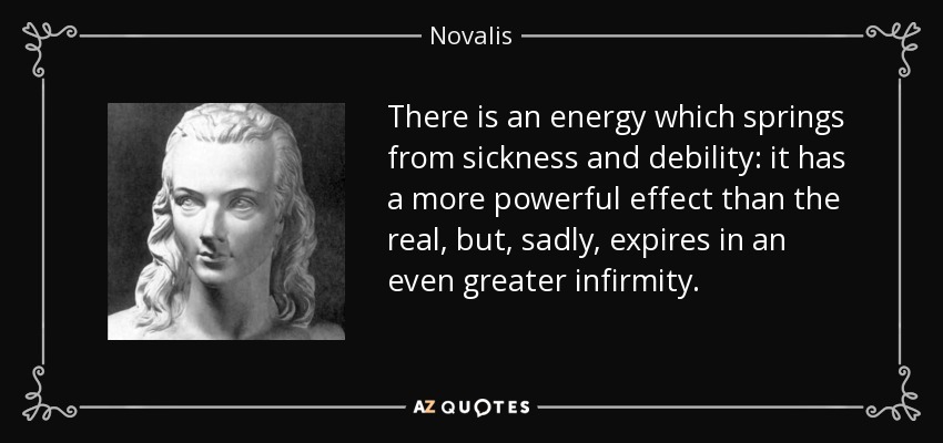 quote-there-is-an-energy-which-springs-from-sickness-and-debility-it-has-a-more-powerful-effect-novalis-37-79-42.jpg