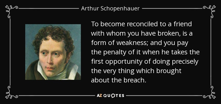 quote-to-become-reconciled-to-a-friend-with-whom-you-have-broken-is-a-form-of-weakness-and-arthur-schopenhauer-142-40-32.jpg
