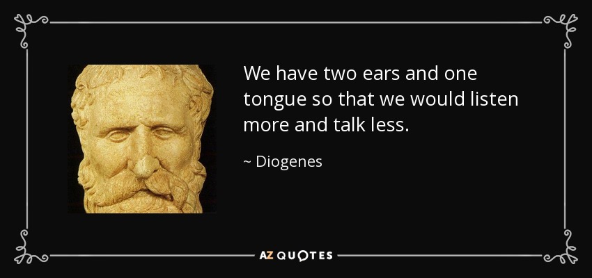 quote-we-have-two-ears-and-one-tongue-so-that-we-would-listen-more-and-talk-less-diogenes-7-90-10.jpg